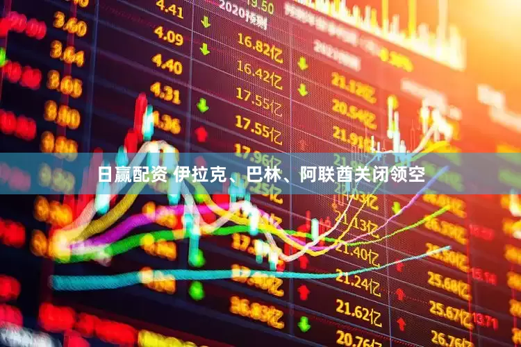 日赢配资 伊拉克、巴林、阿联酋关闭领空