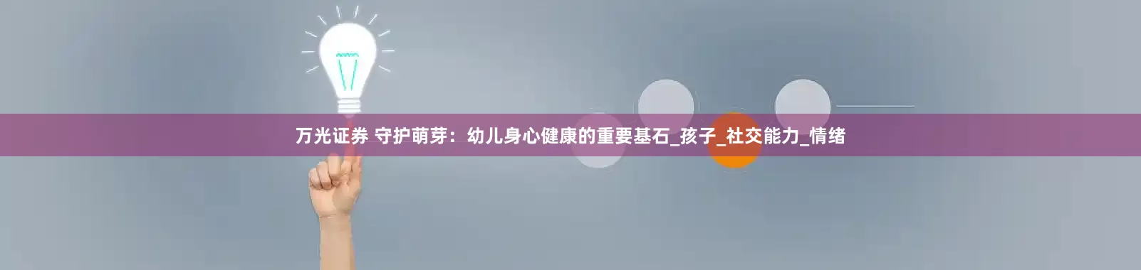 万光证券 守护萌芽：幼儿身心健康的重要基石_孩子_社交能力_情绪