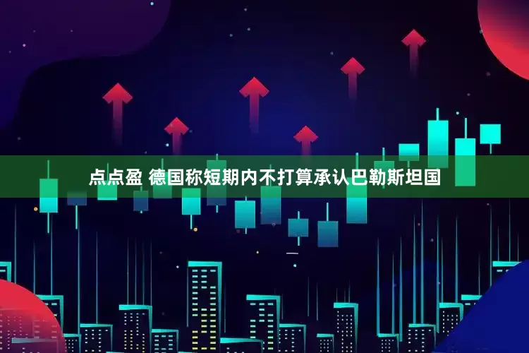 点点盈 德国称短期内不打算承认巴勒斯坦国